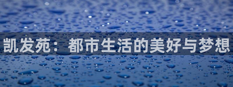 天顺娱乐平台招商：凯发苑：都市生活的美好与梦想