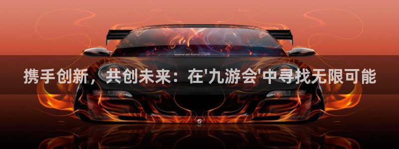天顺娱乐体育2官网入口：携手创新，共创未来：在\'九游会\'中寻找无限可能