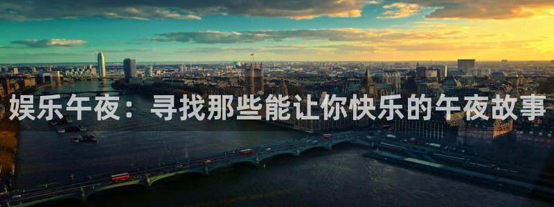 天顺娱乐体育和杏耀是哪个公司的：娱乐午夜：寻找那些能让你快乐的午夜故事
