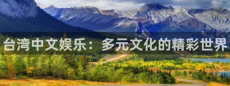 天顺娱乐平台招商：台湾中文娱乐：多元文化的精彩世界