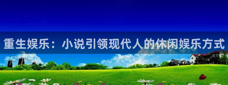 天顺娱乐2体育登录入口：重生娱乐：小说引领现代人的休闲娱乐方式