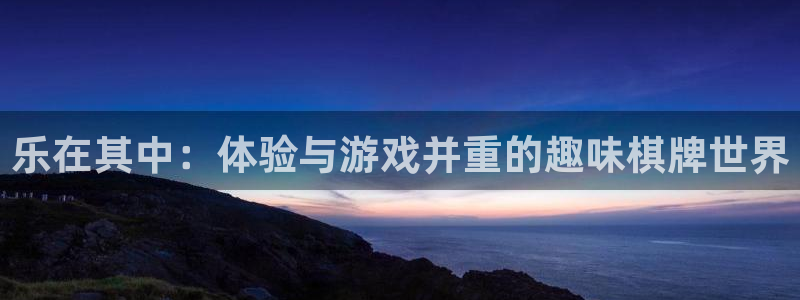 天顺娱乐2登录入口：乐在其中：体验与游戏并重的趣味棋牌世界