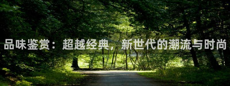 天顺娱乐4平台：品味鉴赏：超越经典，新世代的潮流与时尚